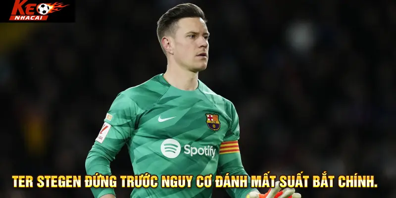 Ter Stegen đứng trước nguy cơ đánh mất suất bắt chính