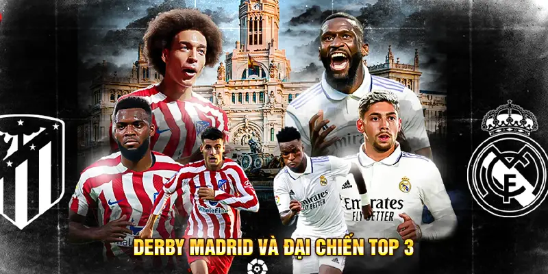 Derby Madrid và đại chiến top 3